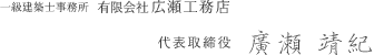 一級建築士事務所 有限会社広瀬工務店 代表取締役 廣瀬 靖紀